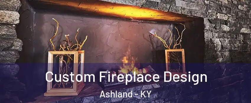  Custom Fireplace Design Ashland - KY