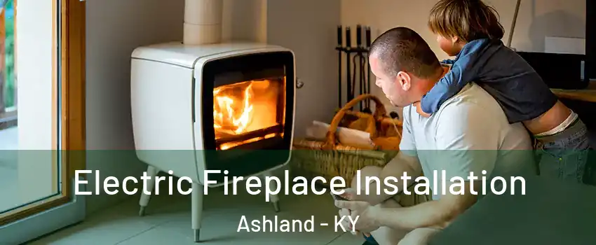  Electric Fireplace Installation Ashland - KY