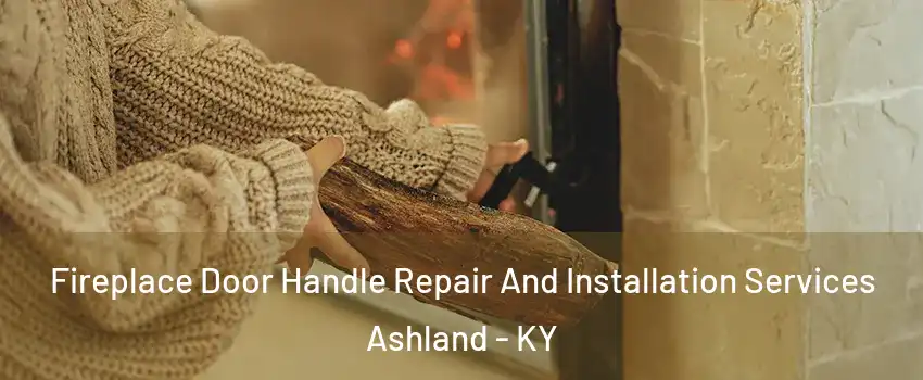  Fireplace Door Handle Repair And Installation Services Ashland - KY