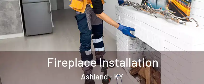  Fireplace Installation Ashland - KY