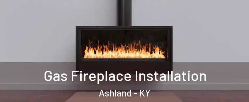  Gas Fireplace Installation Ashland - KY