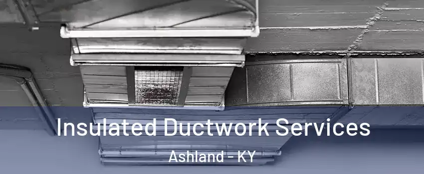 Insulated Ductwork Services Ashland - KY