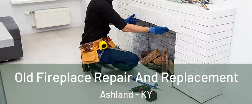  Old Fireplace Repair And Replacement Ashland - KY