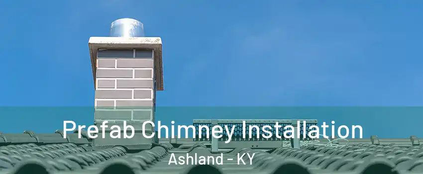  Prefab Chimney Installation Ashland - KY