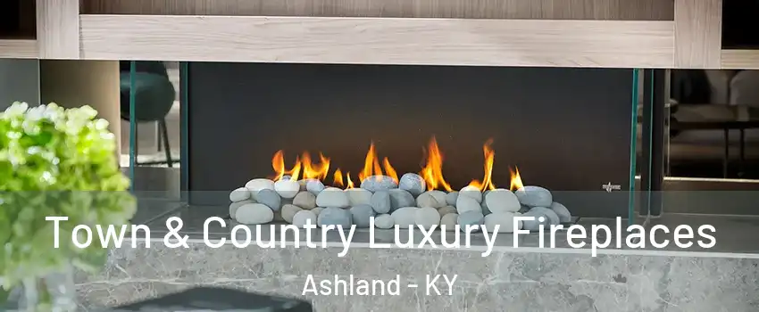  Town & Country Luxury Fireplaces Ashland - KY
