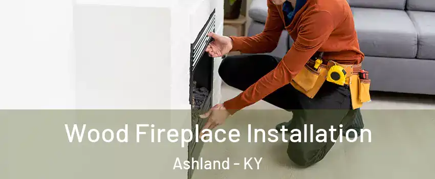  Wood Fireplace Installation Ashland - KY
